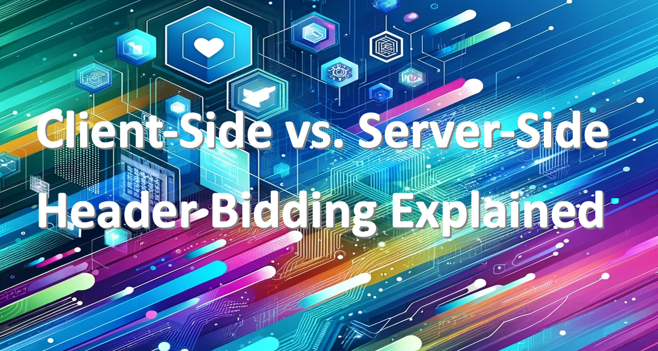 Client-Side vs. Server-Side Header Bidding Explained